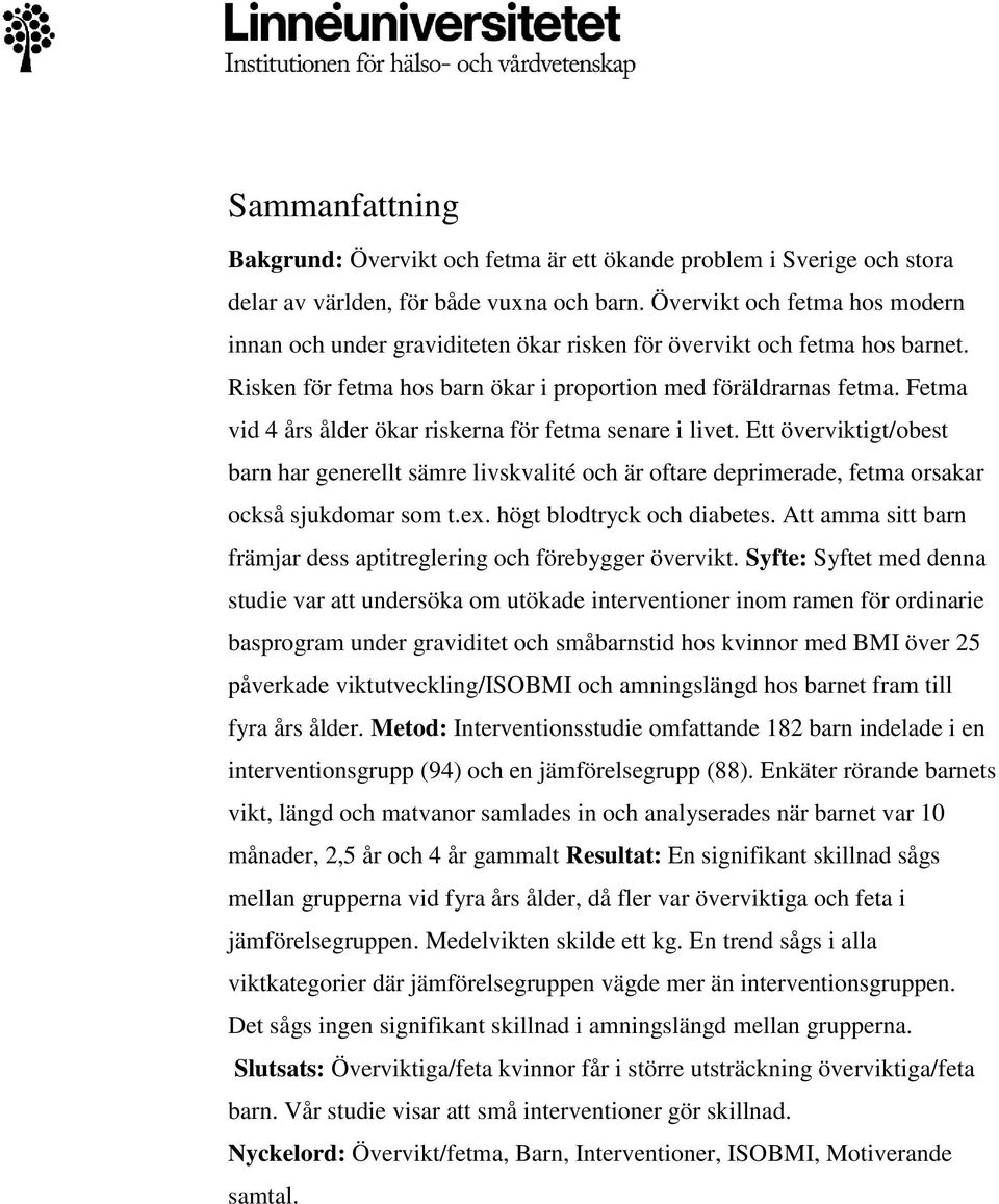 Fetma vid 4 års ålder ökar riskerna för fetma senare i livet. Ett överviktigt/obest barn har generellt sämre livskvalité och är oftare deprimerade, fetma orsakar också sjukdomar som t.ex.