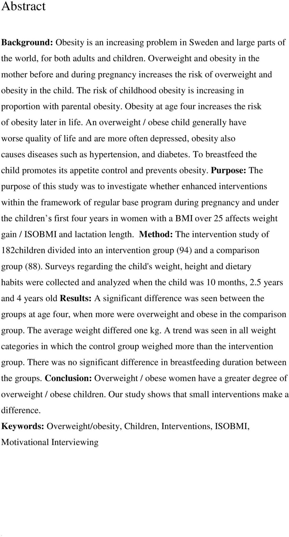 The risk of childhood obesity is increasing in proportion with parental obesity. Obesity at age four increases the risk of obesity later in life.