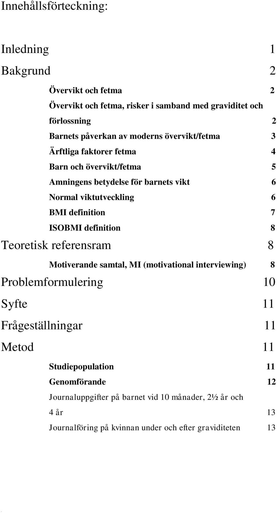 definition 7 ISOBMI definition 8 Teoretisk referensram 8 Motiverande samtal, MI (motivational interviewing) 8 Problemformulering 10 Syfte 11