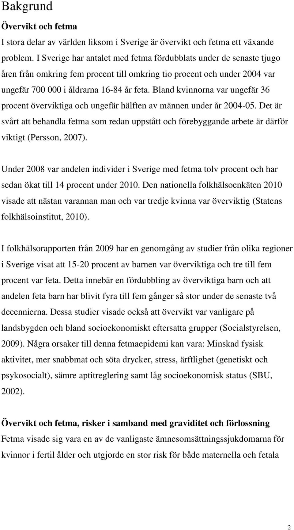 Bland kvinnorna var ungefär 36 procent överviktiga och ungefär hälften av männen under år 2004-05.