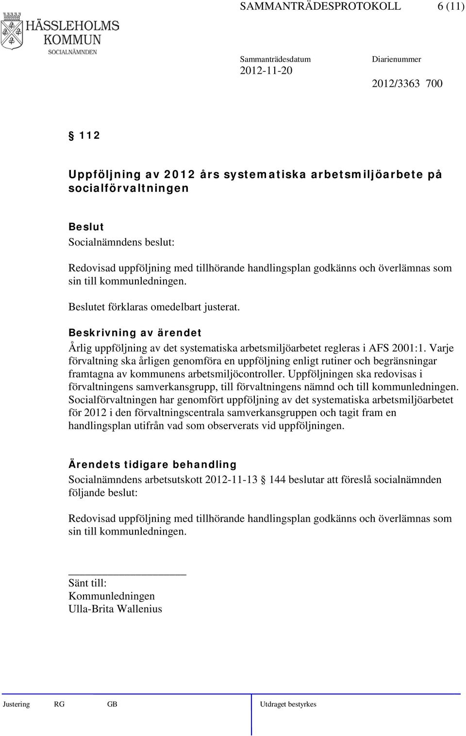 Varje förvaltning ska årligen genomföra en uppföljning enligt rutiner och begränsningar framtagna av kommunens arbetsmiljöcontroller.