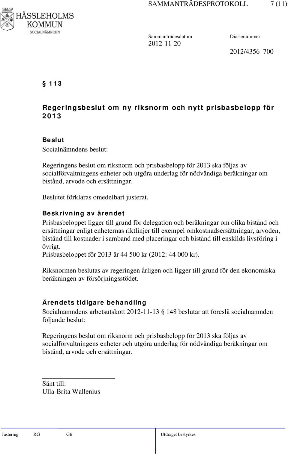 Prisbasbeloppet ligger till grund för delegation och beräkningar om olika bistånd och ersättningar enligt enheternas riktlinjer till exempel omkostnadsersättningar, arvoden, bistånd till kostnader i