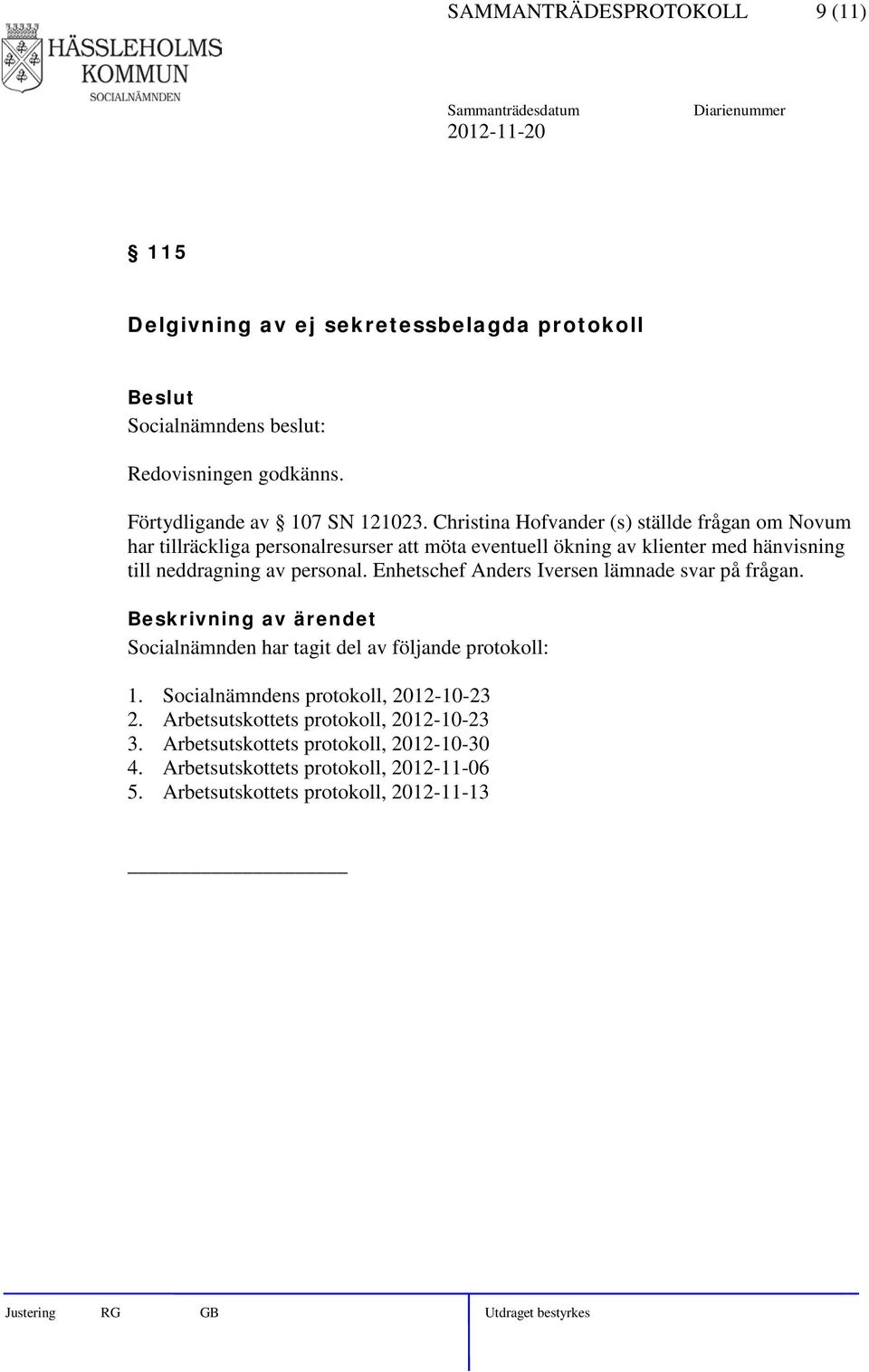 av personal. Enhetschef Anders Iversen lämnade svar på frågan. Socialnämnden har tagit del av följande protokoll: 1.