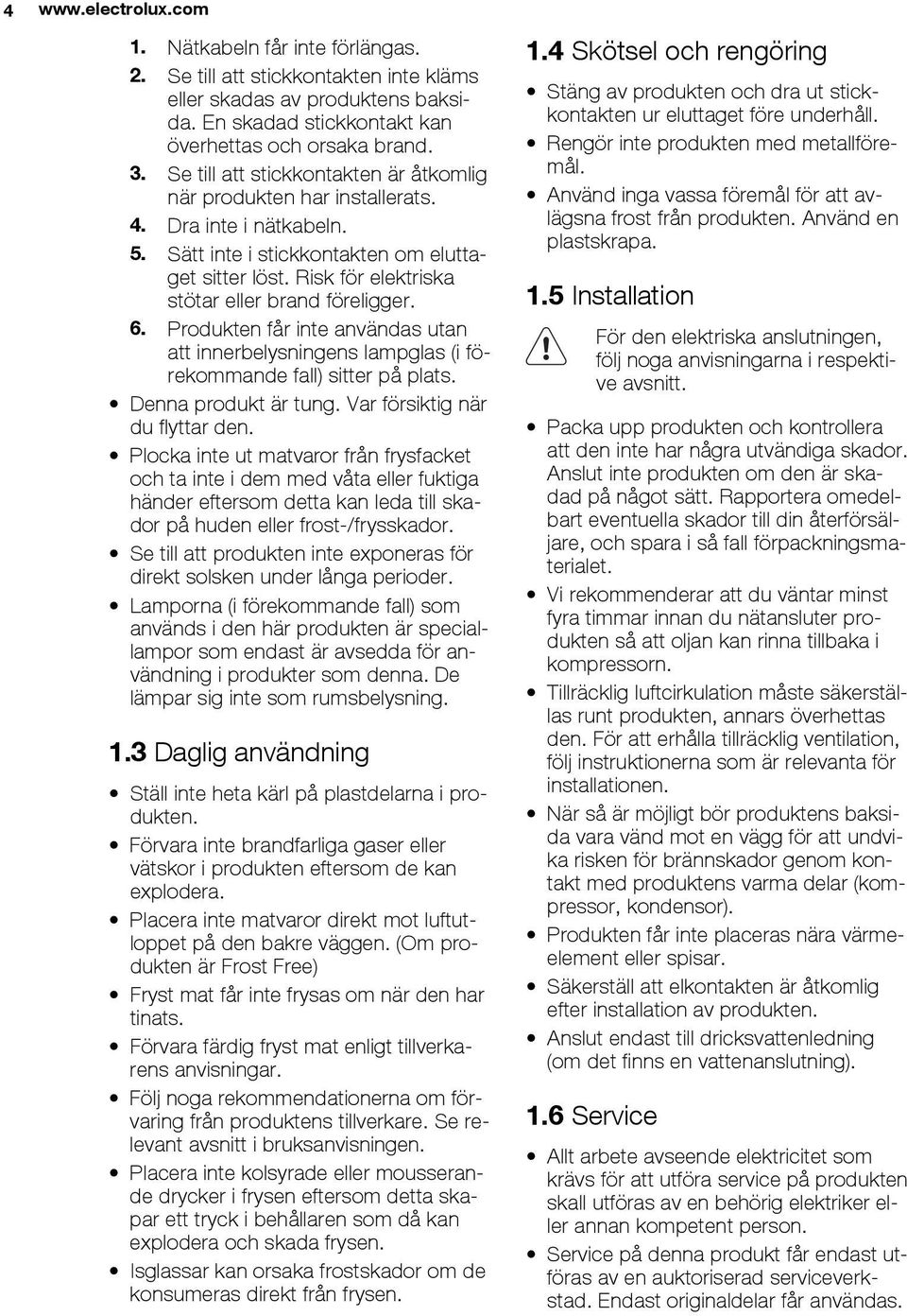 Risk för elektriska stötar eller brand föreligger. 6. Produkten får inte användas utan att innerbelysningens lampglas (i förekommande fall) sitter på plats. Denna produkt är tung.