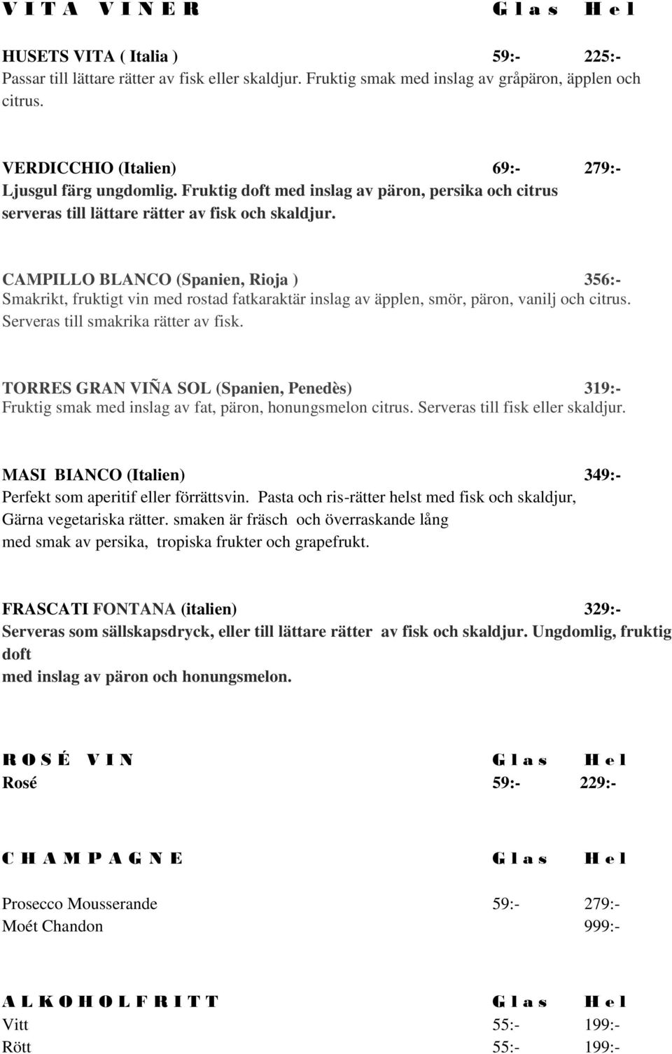 CAMPILLO BLANCO (Spanien, Rioja ) 356:- Smakrikt, fruktigt vin med rostad fatkaraktär inslag av äpplen, smör, päron, vanilj och citrus. Serveras till smakrika rätter av fisk.