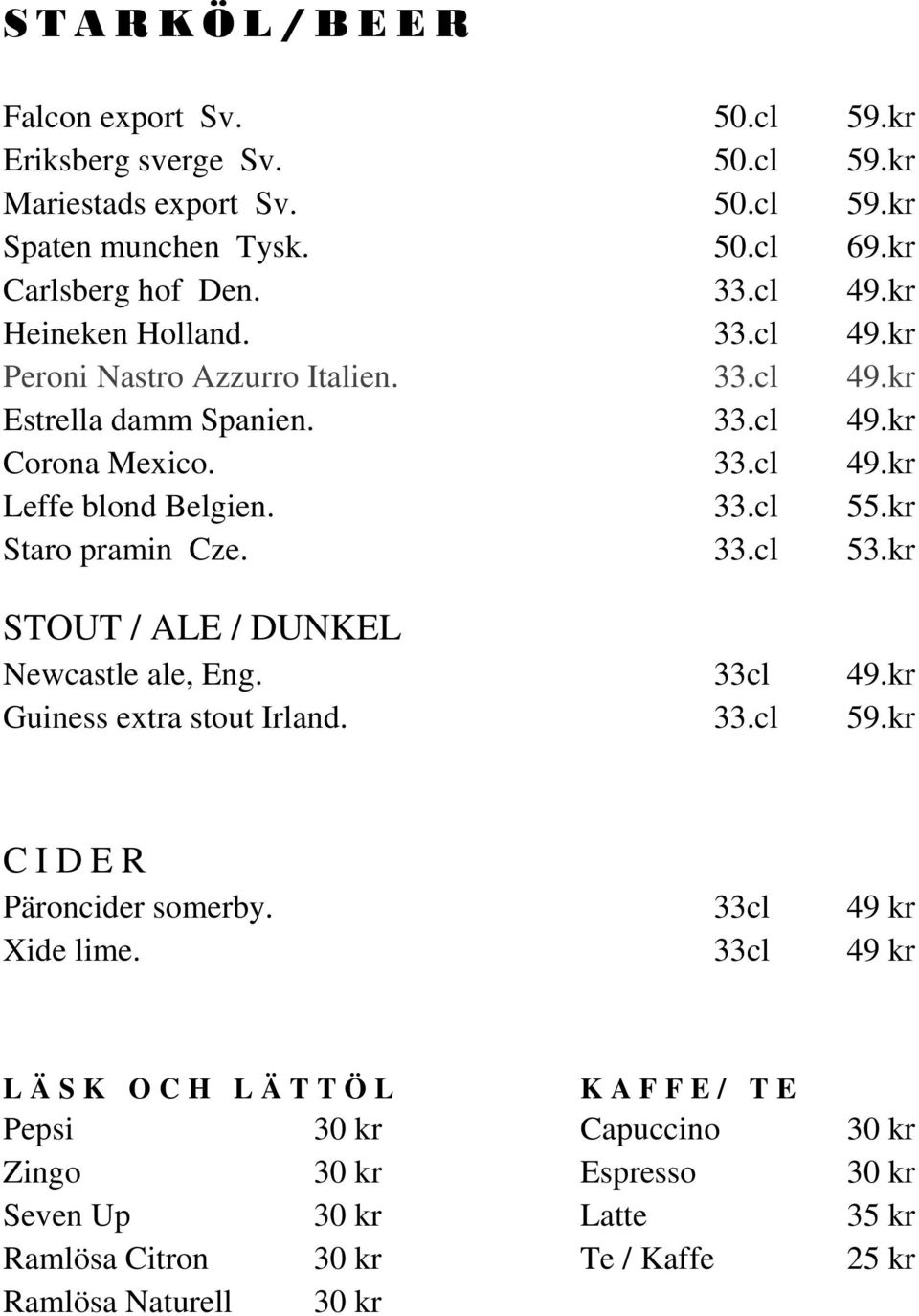 kr Staro pramin Cze. 33.cl 53.kr STOUT / ALE / DUNKEL Newcastle ale, Eng. 33cl 49.kr Guiness extra stout Irland. 33.cl 59.kr C I D E R Päroncider somerby. 33cl 49 kr Xide lime.
