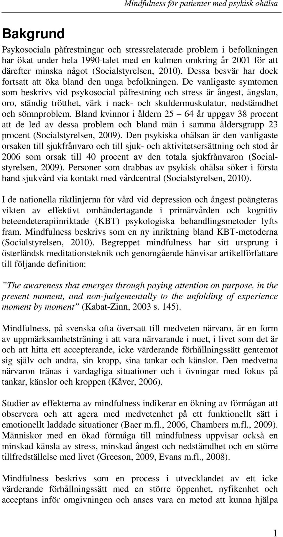 De vanligaste symtomen som beskrivs vid psykosocial påfrestning och stress är ångest, ängslan, oro, ständig trötthet, värk i nack- och skuldermuskulatur, nedstämdhet och sömnproblem.