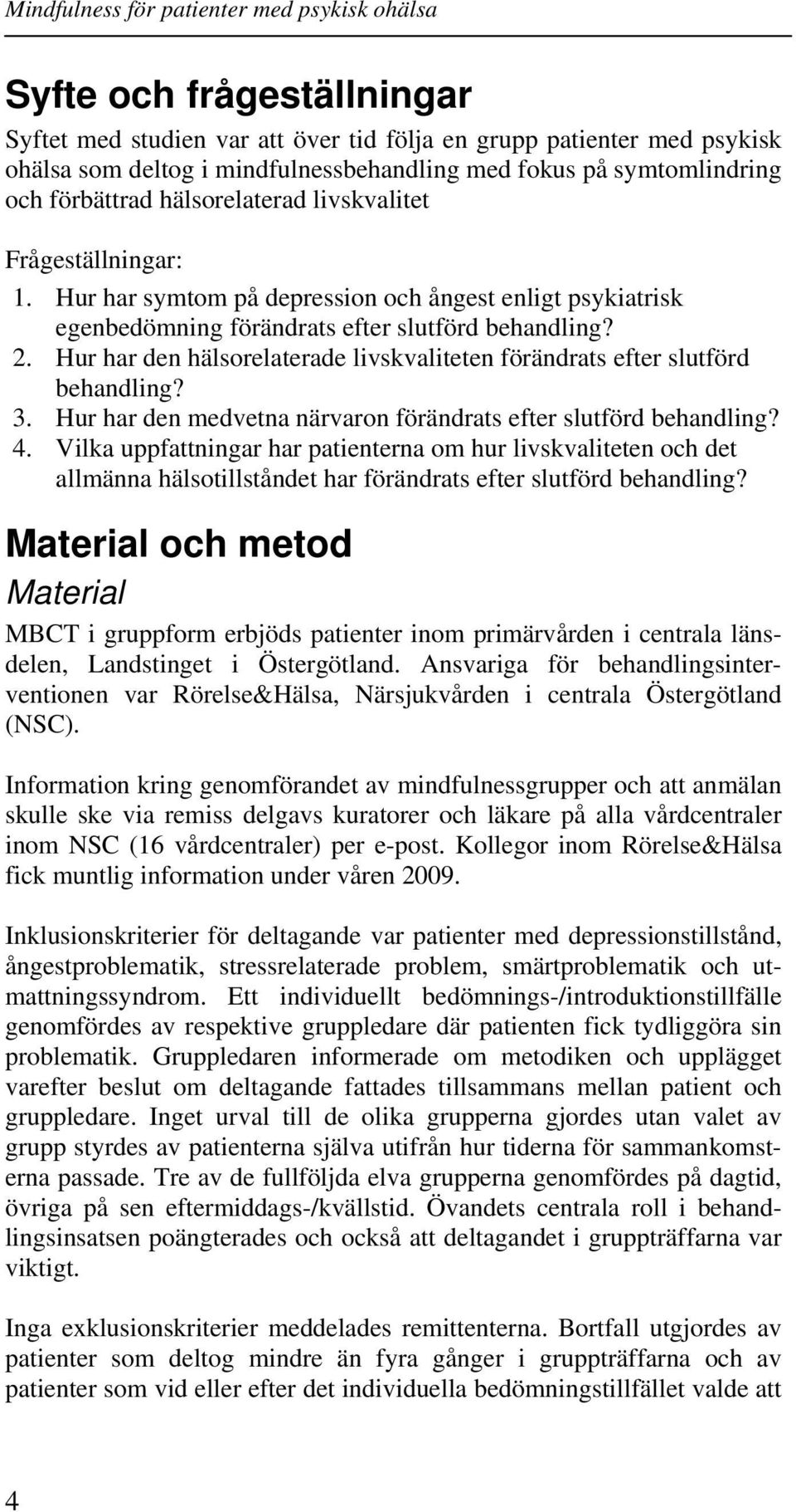 Hur har den hälsorelaterade livskvaliteten förändrats efter slutförd behandling? 3. Hur har den medvetna närvaron förändrats efter slutförd behandling? 4.