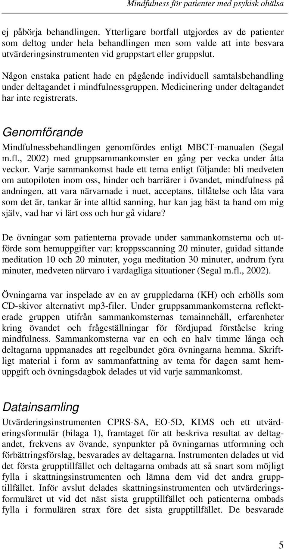 Genomförande Mindfulnessbehandlingen genomfördes enligt MBCT-manualen (Segal m.fl., 2002) med gruppsammankomster en gång per vecka under åtta veckor.