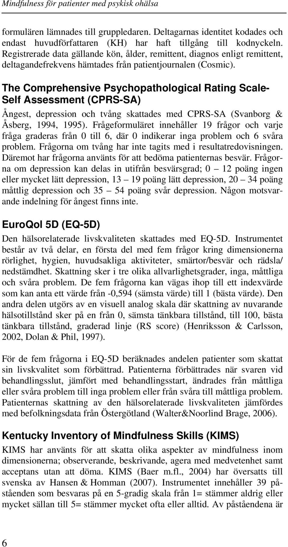 The Comprehensive Psychopathological Rating Scale- Self Assessment (CPRS-SA) Ångest, depression och tvång skattades med CPRS-SA (Svanborg & Åsberg, 1994, 1995).