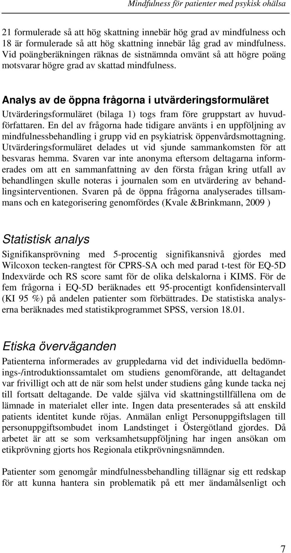 Analys av de öppna frågorna i utvärderingsformuläret Utvärderingsformuläret (bilaga 1) togs fram före gruppstart av huvudförfattaren.