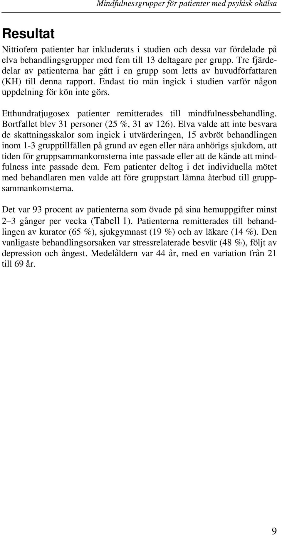 Etthundratjugosex patienter remitterades till mindfulnessbehandling. Bortfallet blev 31 personer (25 %, 31 av 126).