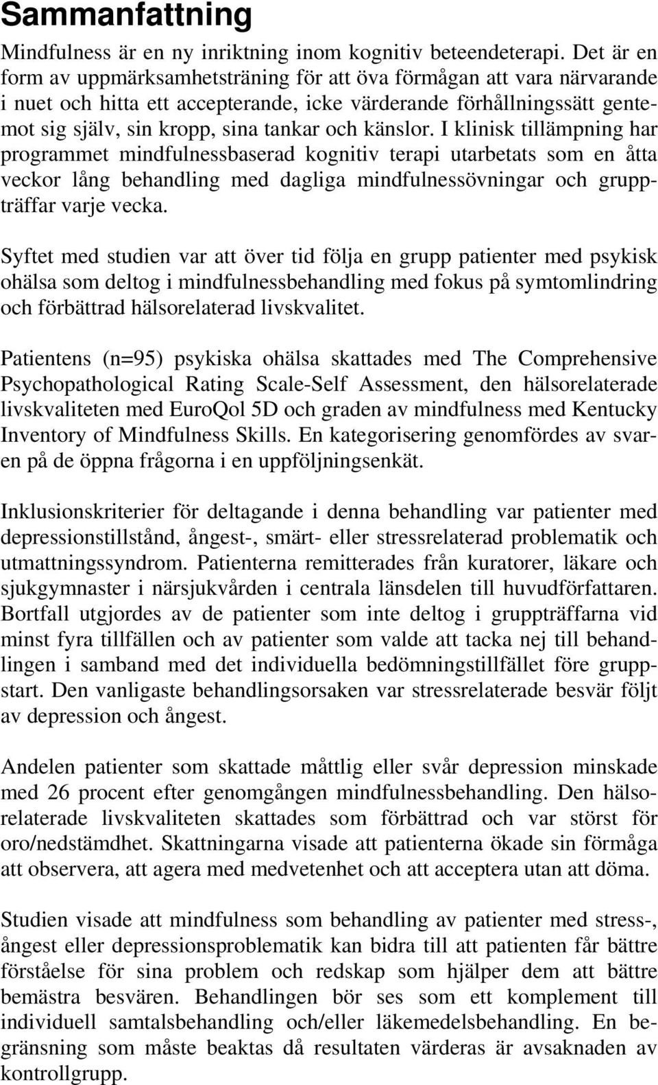 känslor. I klinisk tillämpning har programmet mindfulnessbaserad kognitiv terapi utarbetats som en åtta veckor lång behandling med dagliga mindfulnessövningar och gruppträffar varje vecka.