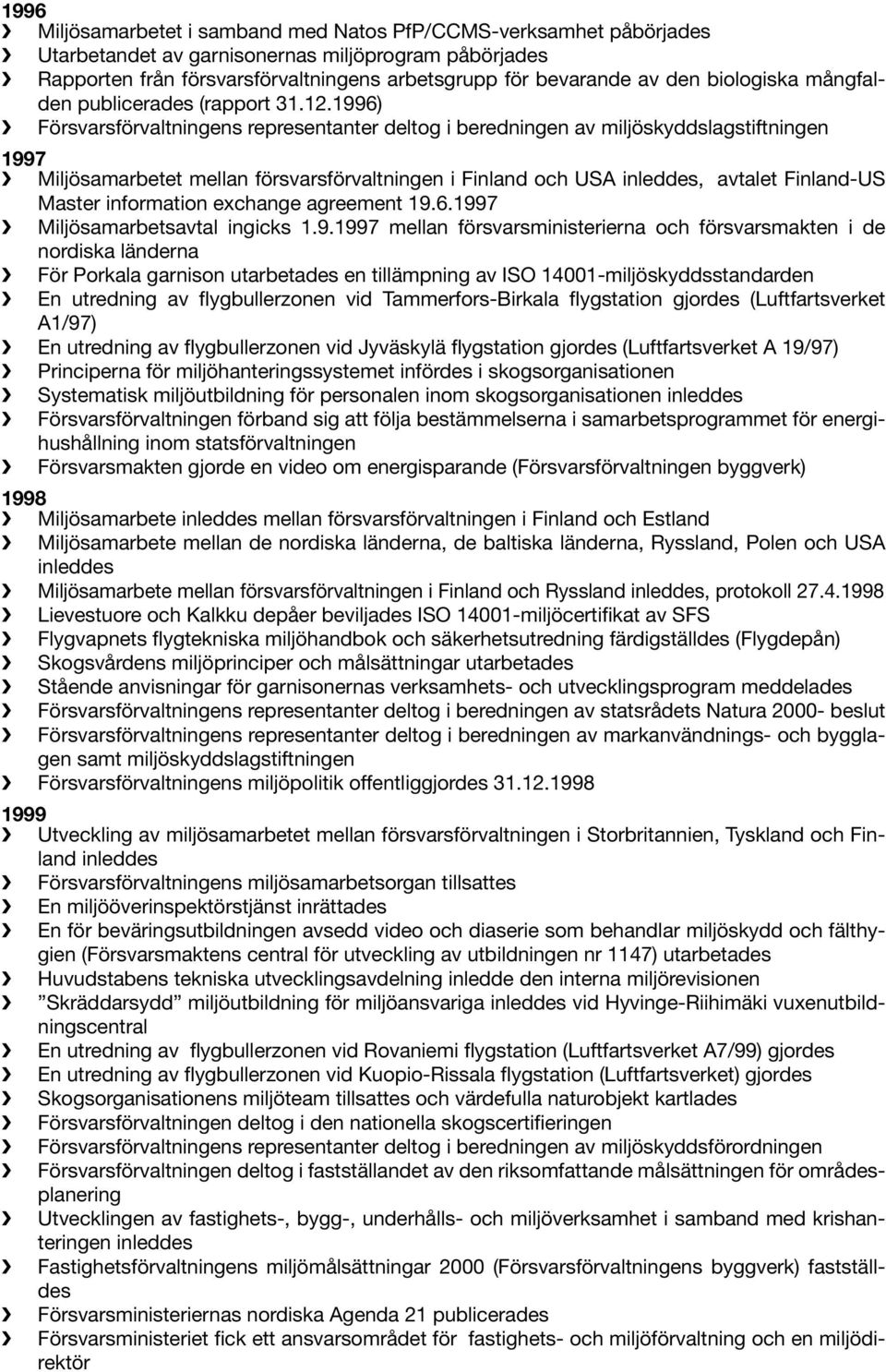 1996) Försvarsförvaltningens representanter deltog i beredningen av miljöskyddslagstiftningen 1997 Miljösamarbetet mellan försvarsförvaltningen i Finland och USA inleddes, avtalet Finland-US Master