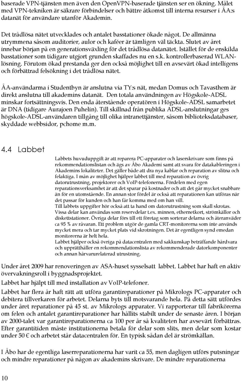 De allmänna utrymmena såsm auditrier, aulr ch kaféer är tämligen väl täckta. Slutet av året innebar början på en generatinsväxling för det trådlösa datanätet.