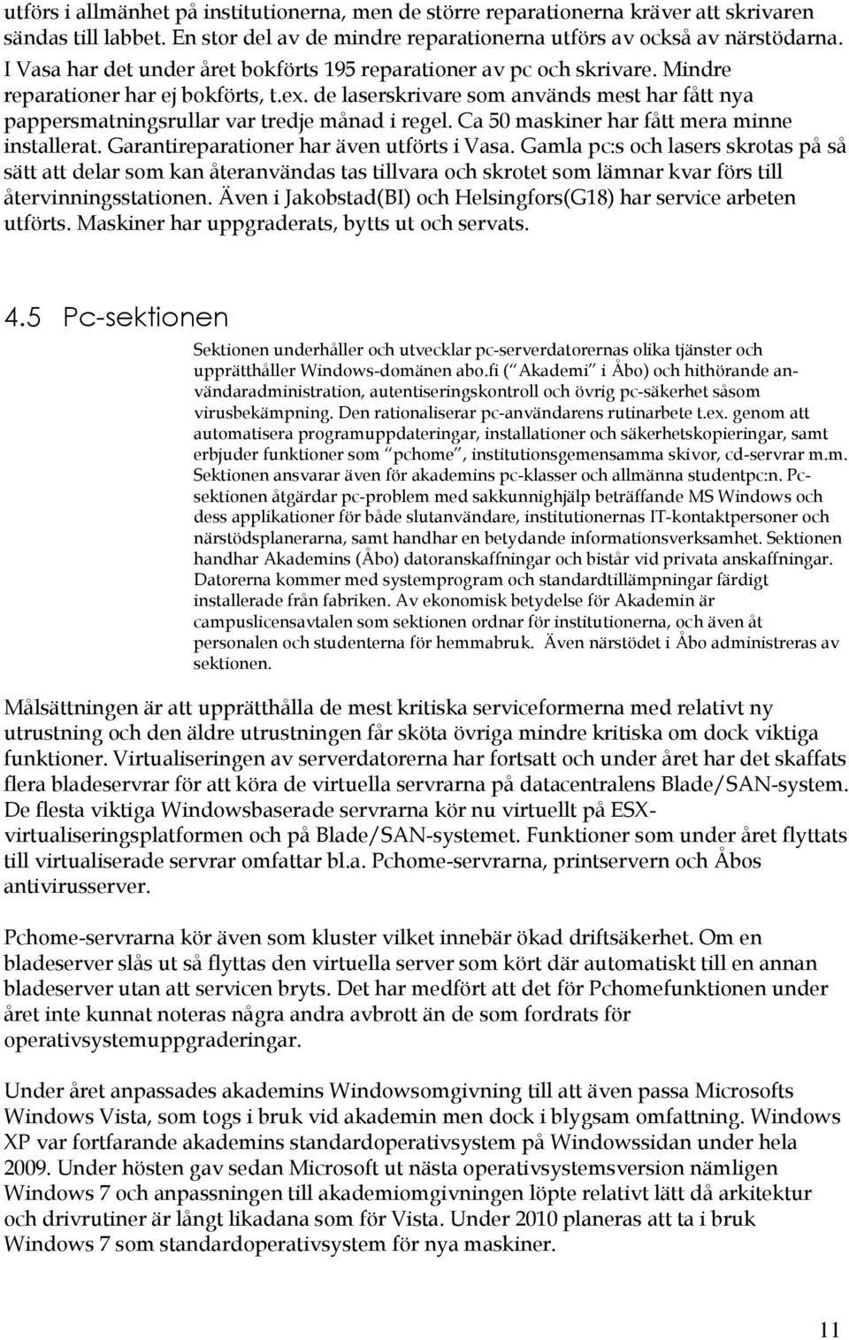 de laserskrivare sm används mest har fått nya pappersmatningsrullar var tredje månad i regel. Ca 50 maskiner har fått mera minne installerat. Garantireparatiner har även utförts i Vasa.