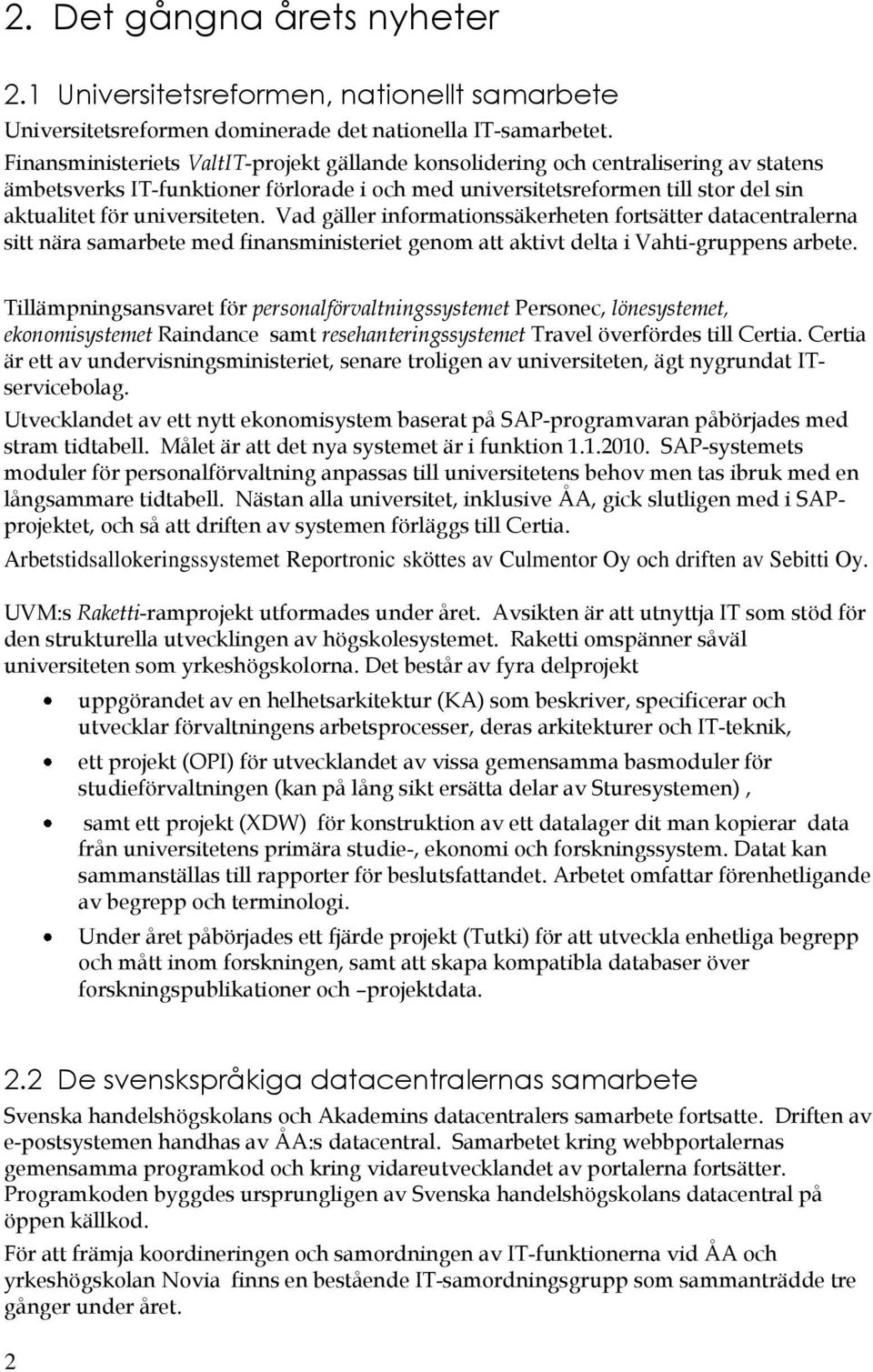 Vad gäller infrmatinssäkerheten frtsätter datacentralerna sitt nära samarbete med finansministeriet genm att aktivt delta i Vahti-gruppens arbete.