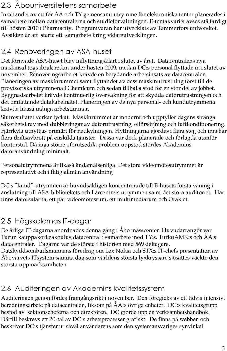 Datacentralens nya maskinsal tgs ibruk redan under hösten 2009, medan DC:s persnal flyttade in i slutet av nvember. Renveringsarbetet krävde en betydande arbetsinsats av datacentralen.