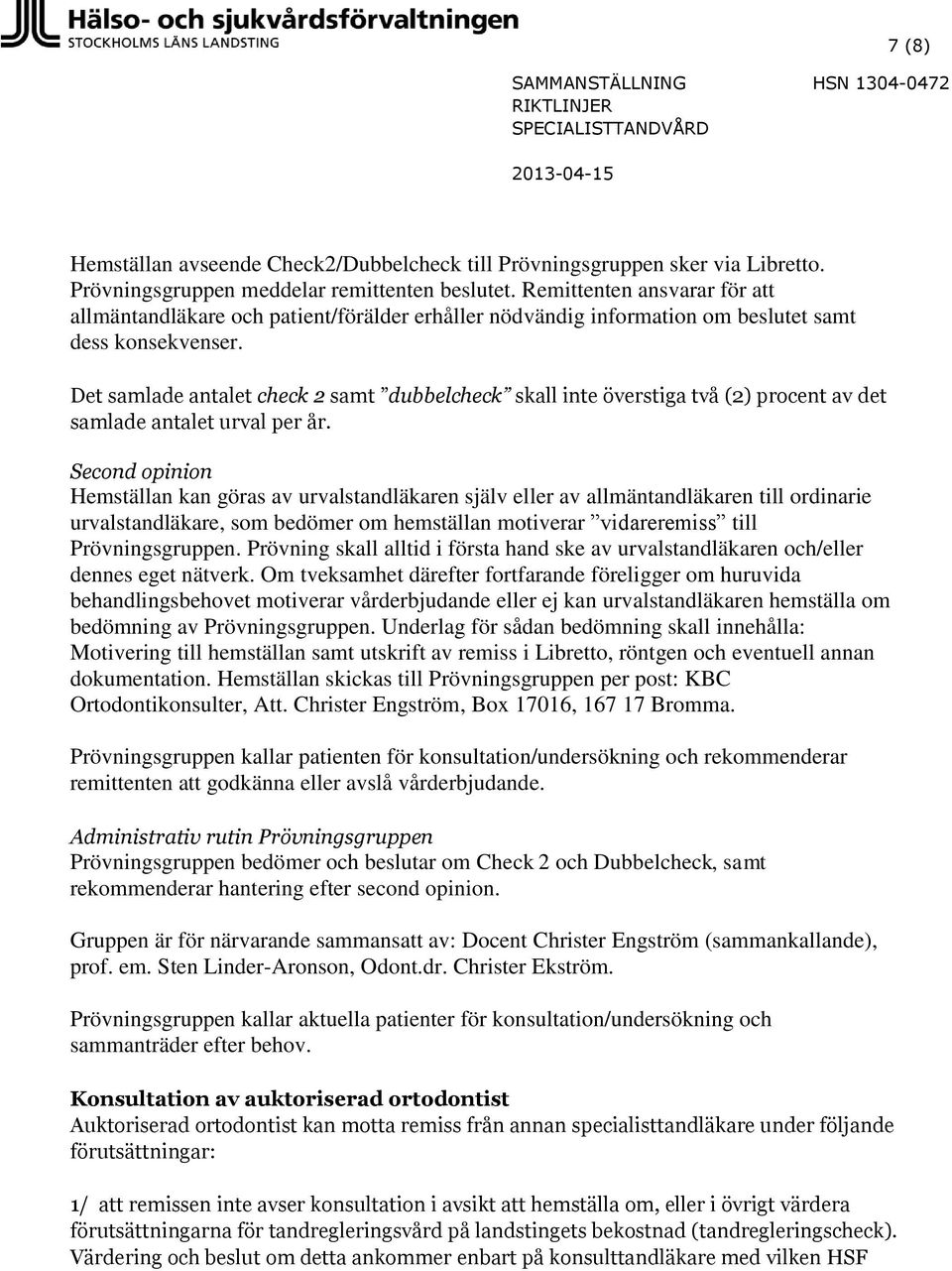 Det samlade antalet check 2 samt dubbelcheck skall inte överstiga två (2) procent av det samlade antalet urval per år.