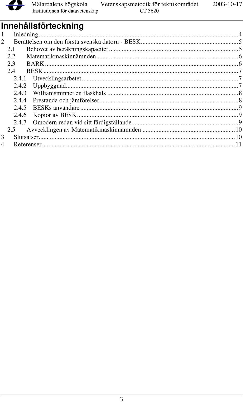 ..7 2.4.3 Williamsminnet en flaskhals...8 2.4.4 Prestanda och jämförelser...8 2.4.5 BESKs användare...9 2.4.6 Kopior av BESK.