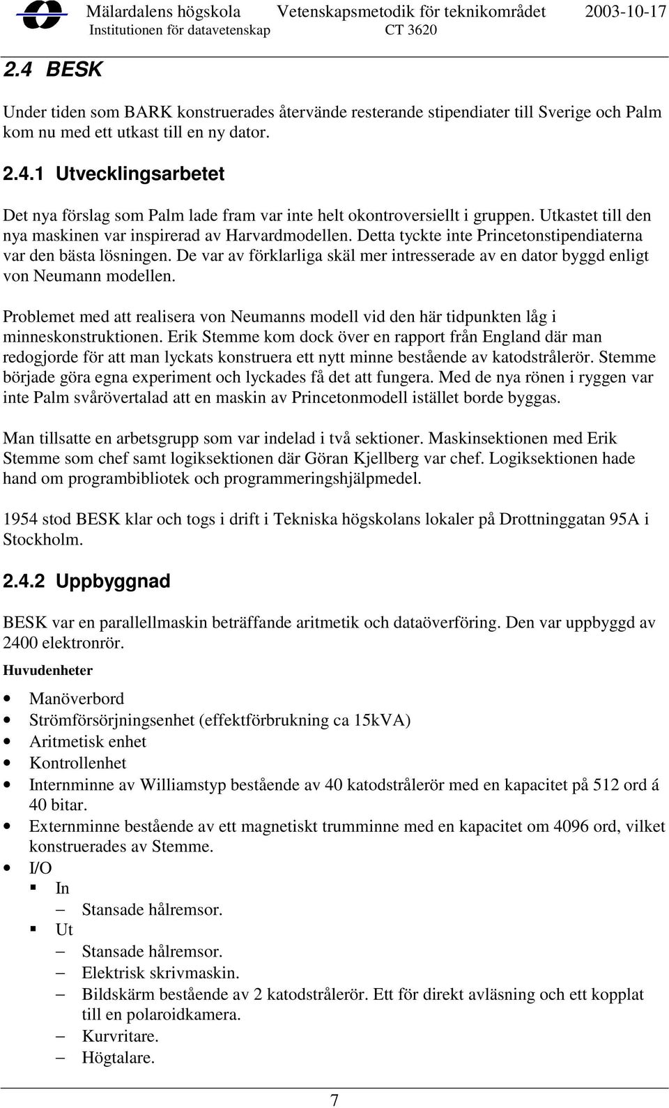 Detta tyckte inte Princetonstipendiaterna var den bästa lösningen. De var av förklarliga skäl mer intresserade av en dator byggd enligt von Neumann modellen.