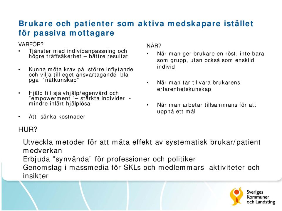 självhjälp/egenvård och empowerment stärkta individer - mindre inlärt hjälplösa Att sänka kostnader NÄR?