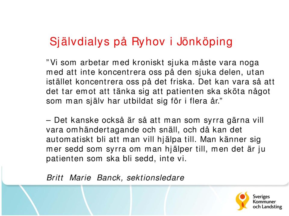 Det kan vara så att det tar emot att tänka sig att patienten ska sköta något som man själv har utbildat sig för i flera år.