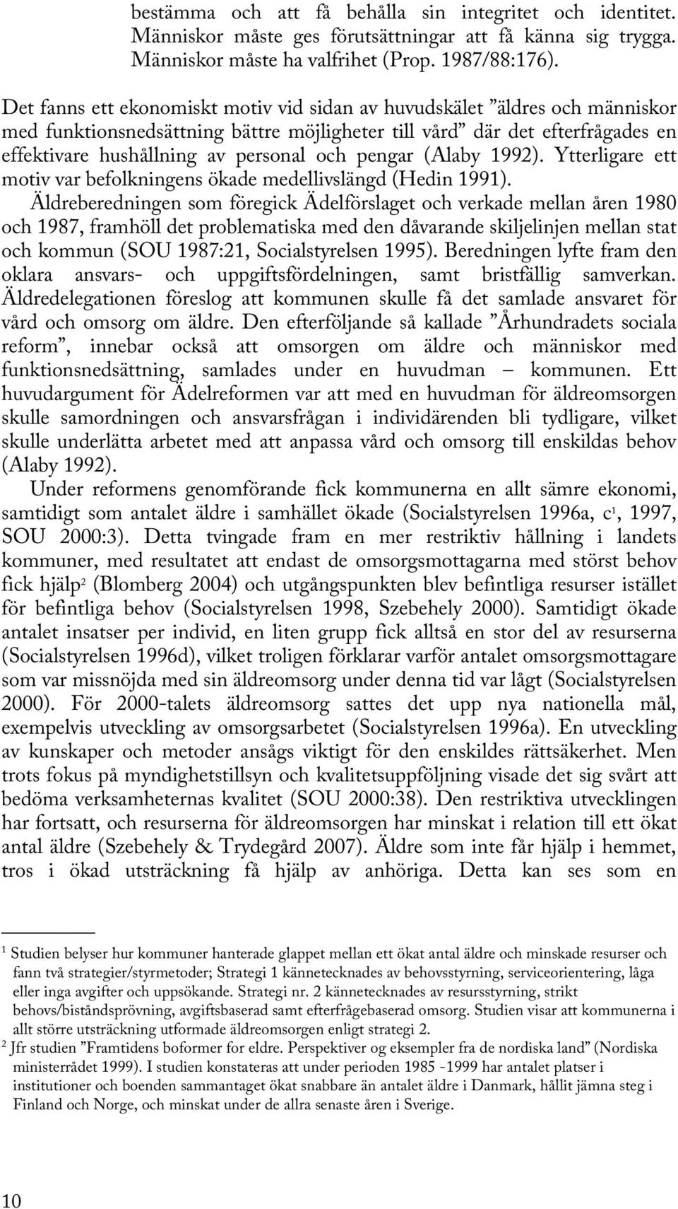 pengar (Alaby 1992). Ytterligare ett motiv var befolkningens ökade medellivslängd (Hedin 1991).