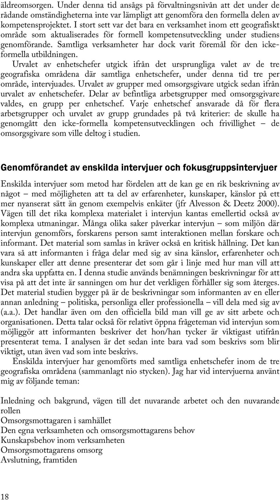 Samtliga verksamheter har dock varit föremål för den ickeformella utbildningen.