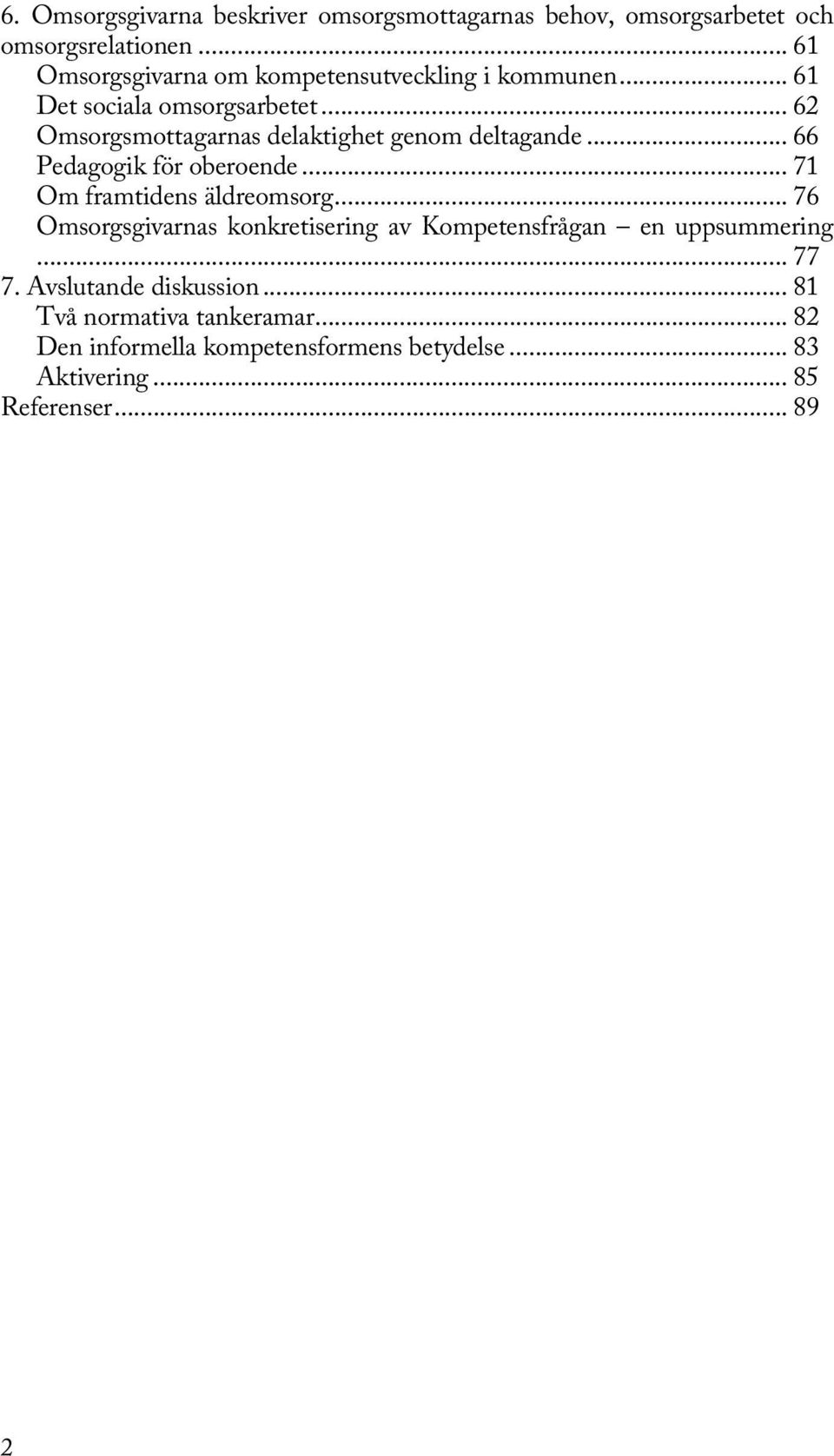 .. 62 Omsorgsmottagarnas delaktighet genom deltagande... 66 Pedagogik för oberoende... 71 Om framtidens äldreomsorg.