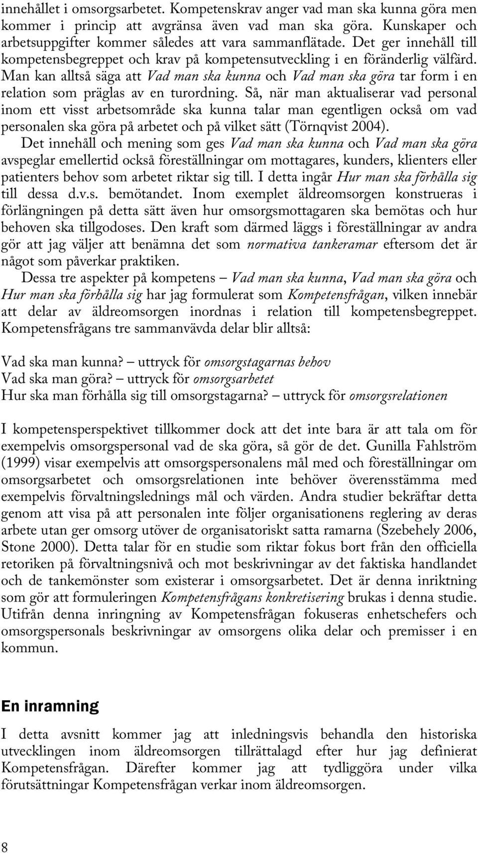 Man kan alltså säga att Vad man ska kunna och Vad man ska göra tar form i en relation som präglas av en turordning.