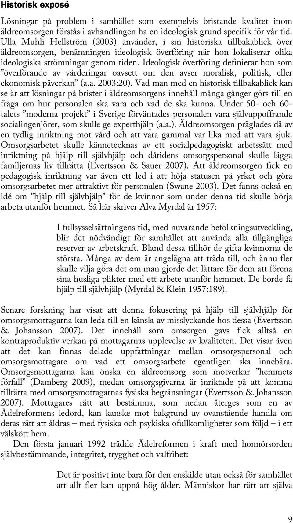 Ideologisk överföring definierar hon som överförande av värderingar oavsett om den avser moralisk, politisk, eller ekonomisk påverkan (a.a. 2003:20).