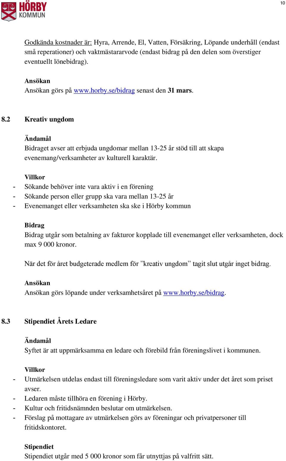 - Sökande behöver inte vara aktiv i en förening - Sökande person eller grupp ska vara mellan 13-25 år - Evenemanget eller verksamheten ska ske i Hörby kommun utgår som betalning av fakturor kopplade