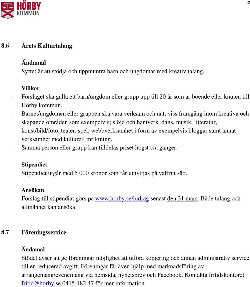 - Barnet/ungdomen eller gruppen ska vara verksam och nått viss framgång inom kreativa och skapande områden som exempelvis; slöjd och hantverk, dans, musik, litteratur, konst/bild/foto, teater, spel,