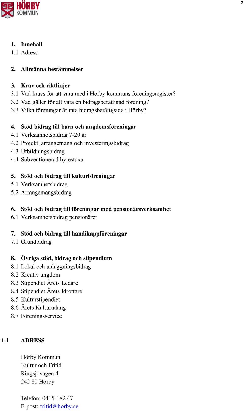 Stöd och bidrag till kulturföreningar 5.1 Verksamhetsbidrag 5.2 Arrangemangsbidrag 6. Stöd och bidrag till föreningar med pensionärsverksamhet 6.1 Verksamhetsbidrag pensionärer 7.