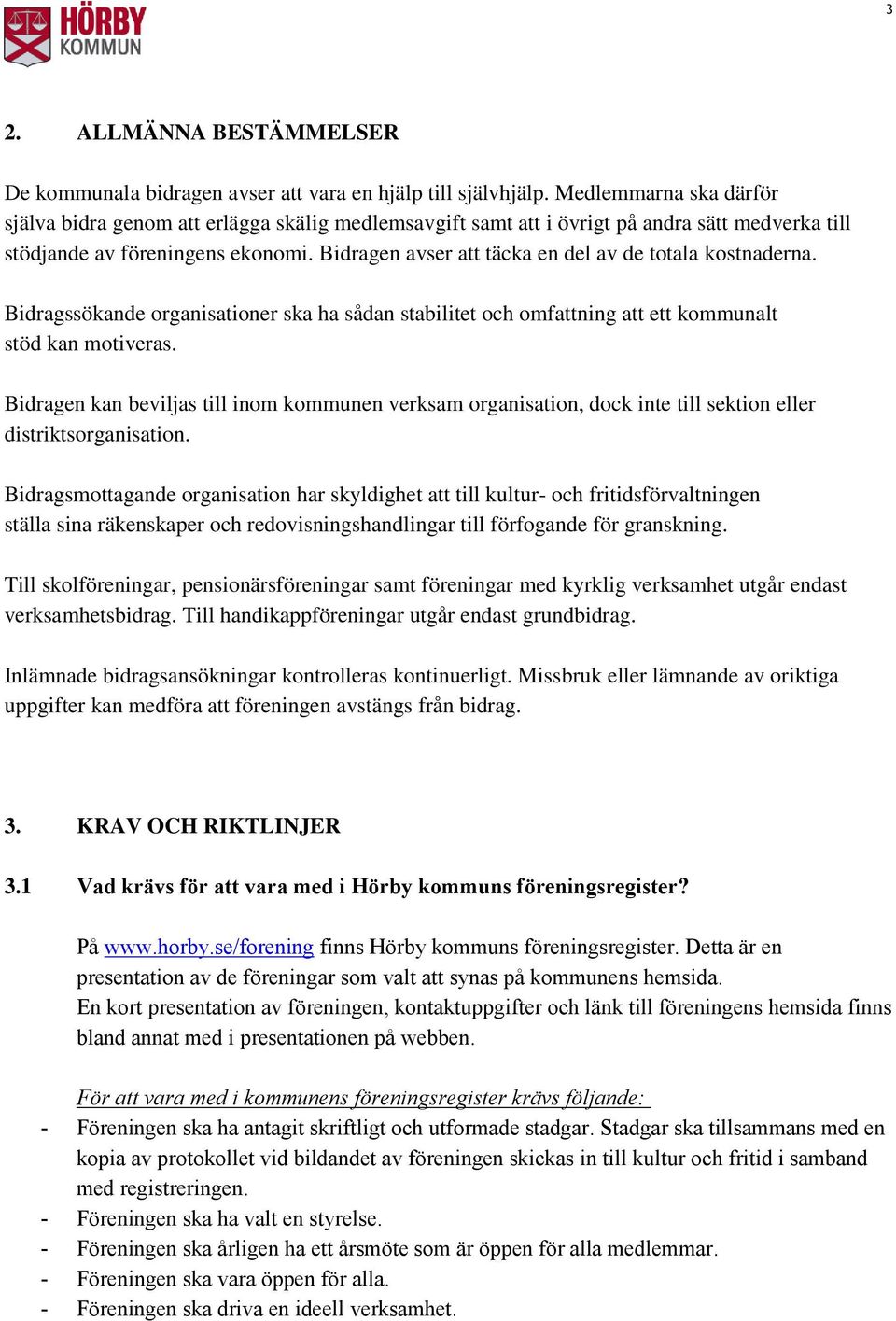 en avser att täcka en del av de totala kostnaderna. ssökande organisationer ska ha sådan stabilitet och omfattning att ett kommunalt stöd kan motiveras.