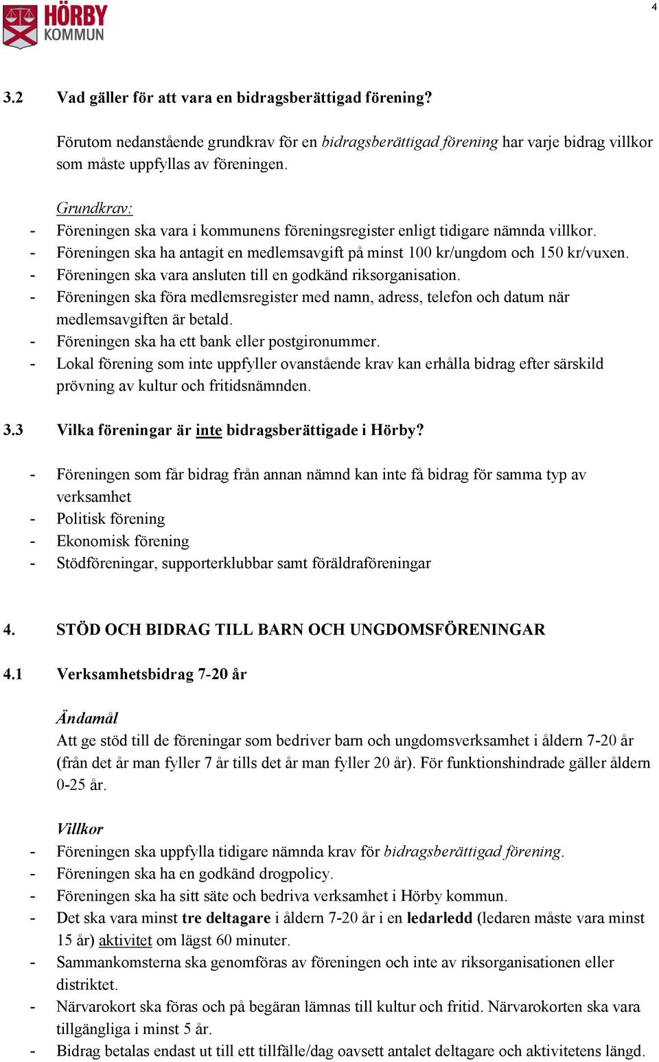- Föreningen ska vara ansluten till en godkänd riksorganisation. - Föreningen ska föra medlemsregister med namn, adress, telefon och datum när medlemsavgiften är betald.