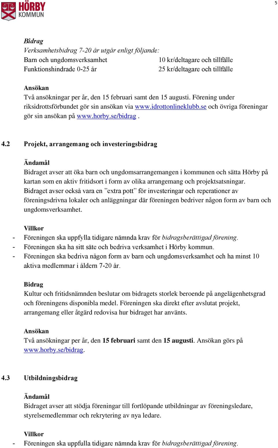 2 Projekt, arrangemang och investeringsbidrag et avser att öka barn och ungdomsarrangemangen i kommunen och sätta Hörby på kartan som en aktiv fritidsort i form av olika arrangemang och