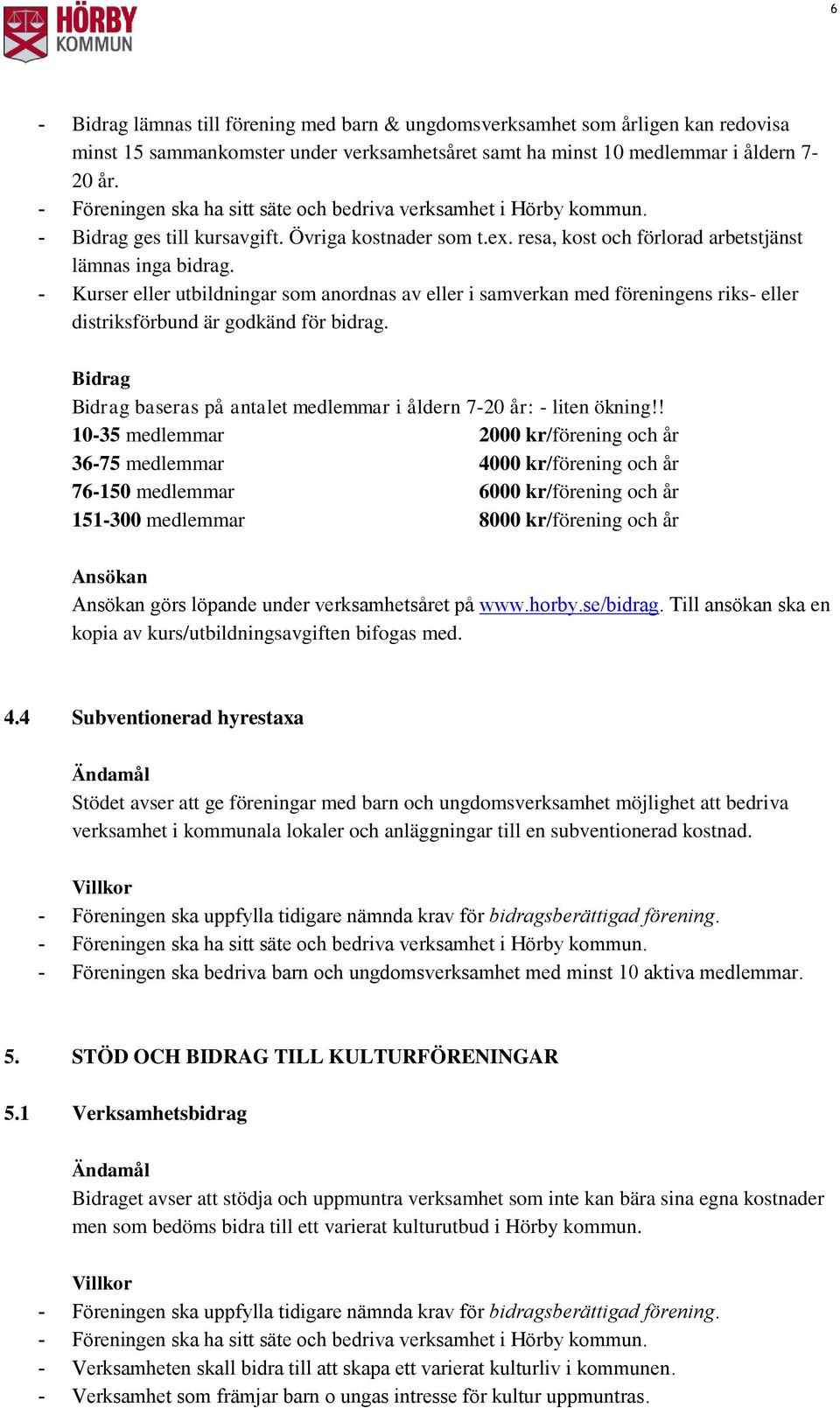 - Kurser eller utbildningar som anordnas av eller i samverkan med föreningens riks- eller distriksförbund är godkänd för bidrag. baseras på antalet medlemmar i åldern 7-20 år: - liten ökning!