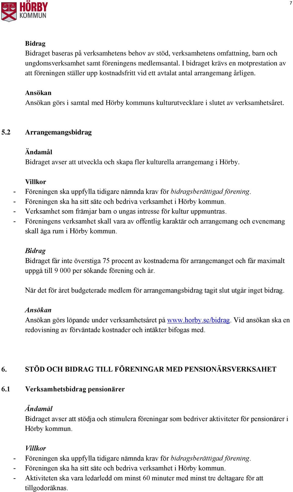 5.2 Arrangemangsbidrag et avser att utveckla och skapa fler kulturella arrangemang i Hörby. - Verksamhet som främjar barn o ungas intresse för kultur uppmuntras.