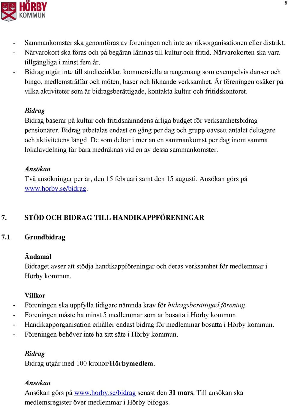 Är föreningen osäker på vilka aktiviteter som är bidragsberättigade, kontakta kultur och fritidskontoret. baserar på kultur och fritidsnämndens årliga budget för verksamhetsbidrag pensionärer.