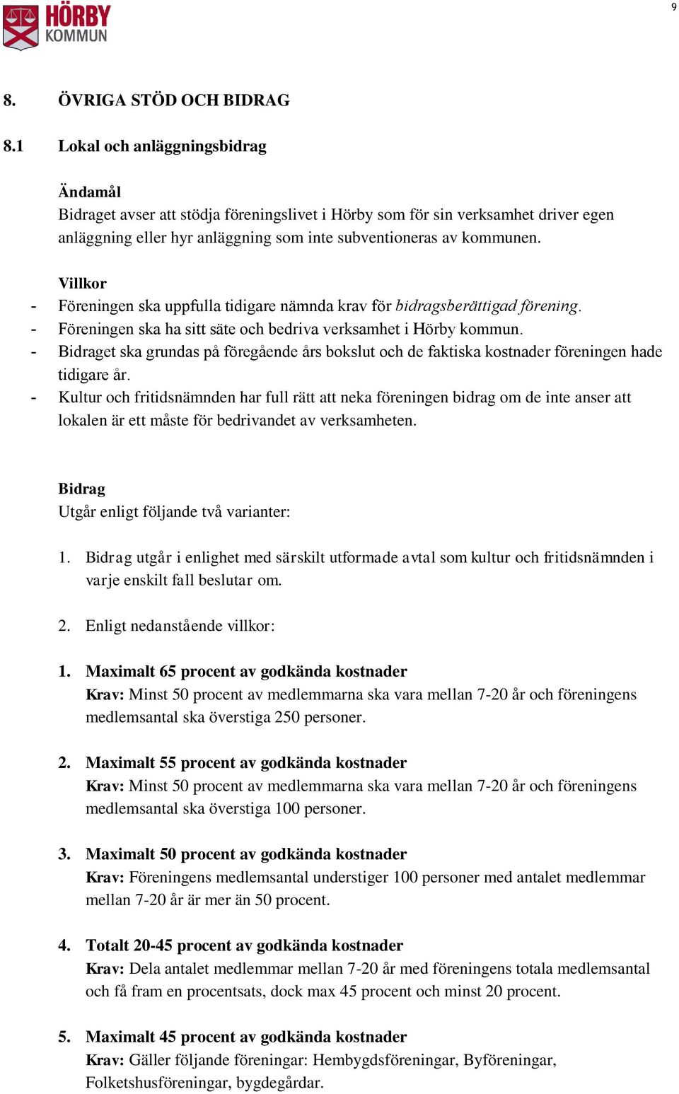 - Föreningen ska uppfulla tidigare nämnda krav för bidragsberättigad förening. - et ska grundas på föregående års bokslut och de faktiska kostnader föreningen hade tidigare år.