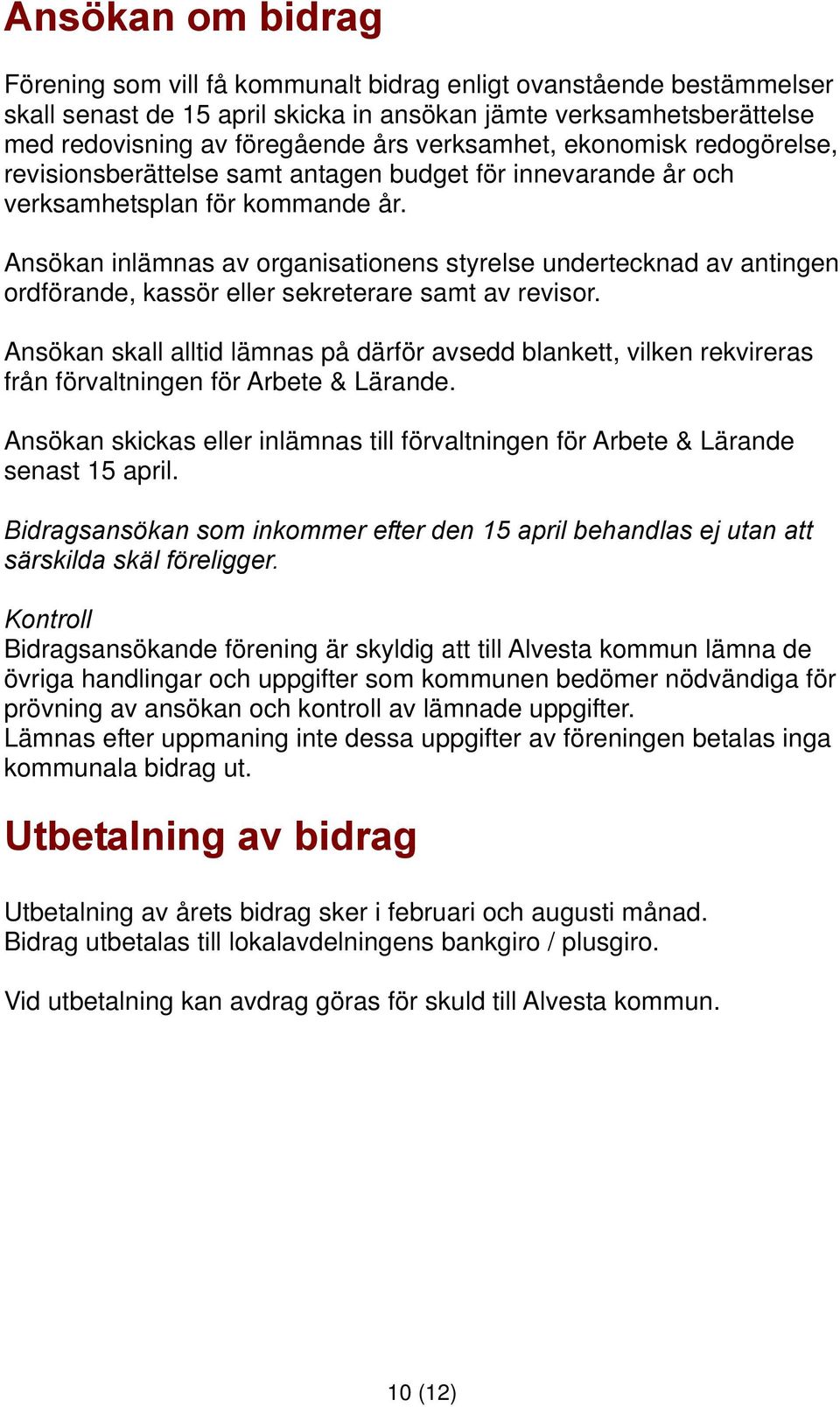 Ansökan inlämnas av organisationens styrelse undertecknad av antingen ordförande, kassör eller sekreterare samt av revisor.