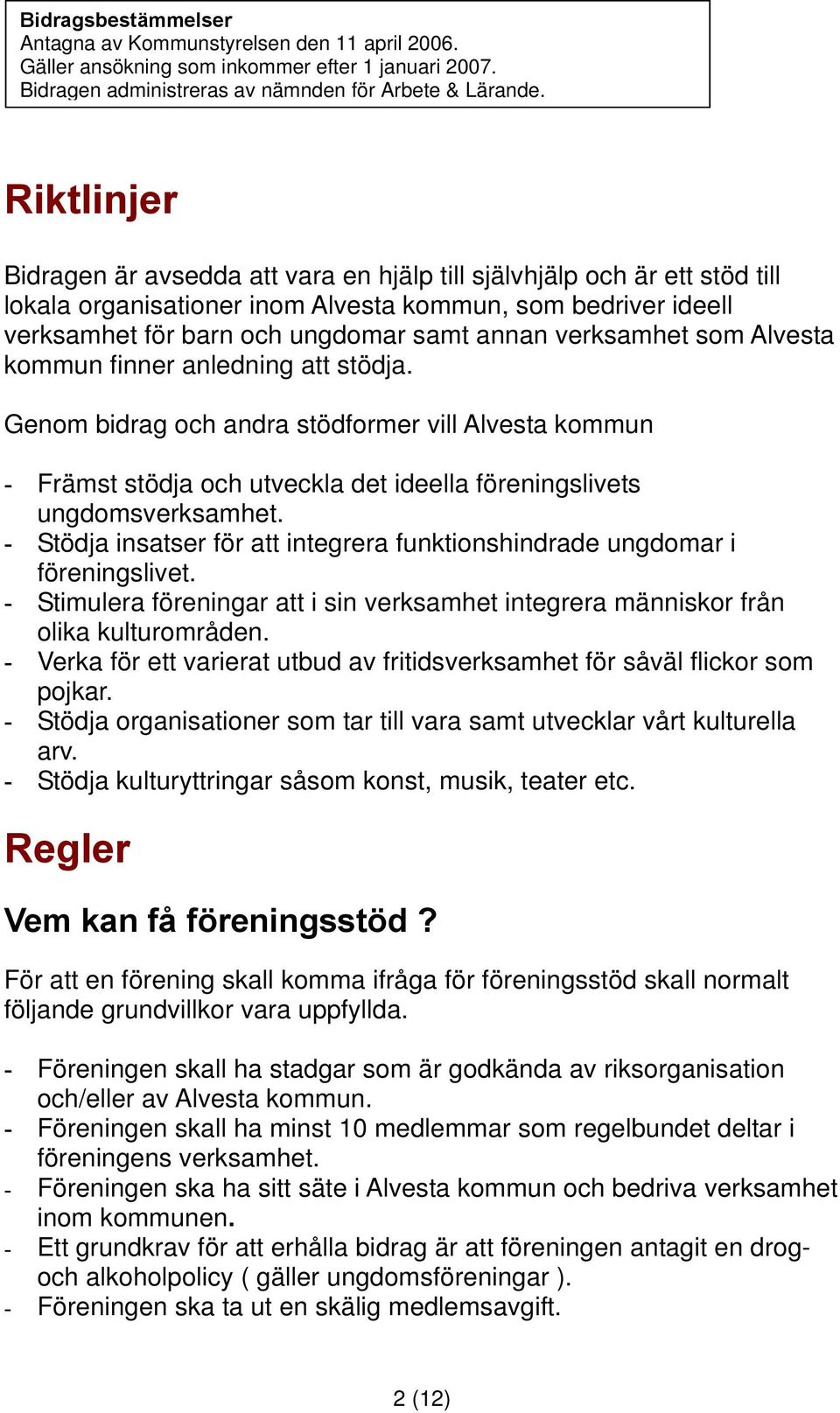 verksamhet som Alvesta kommun finner anledning att stödja. Genom bidrag och andra stödformer vill Alvesta kommun - Främst stödja och utveckla det ideella föreningslivets ungdomsverksamhet.