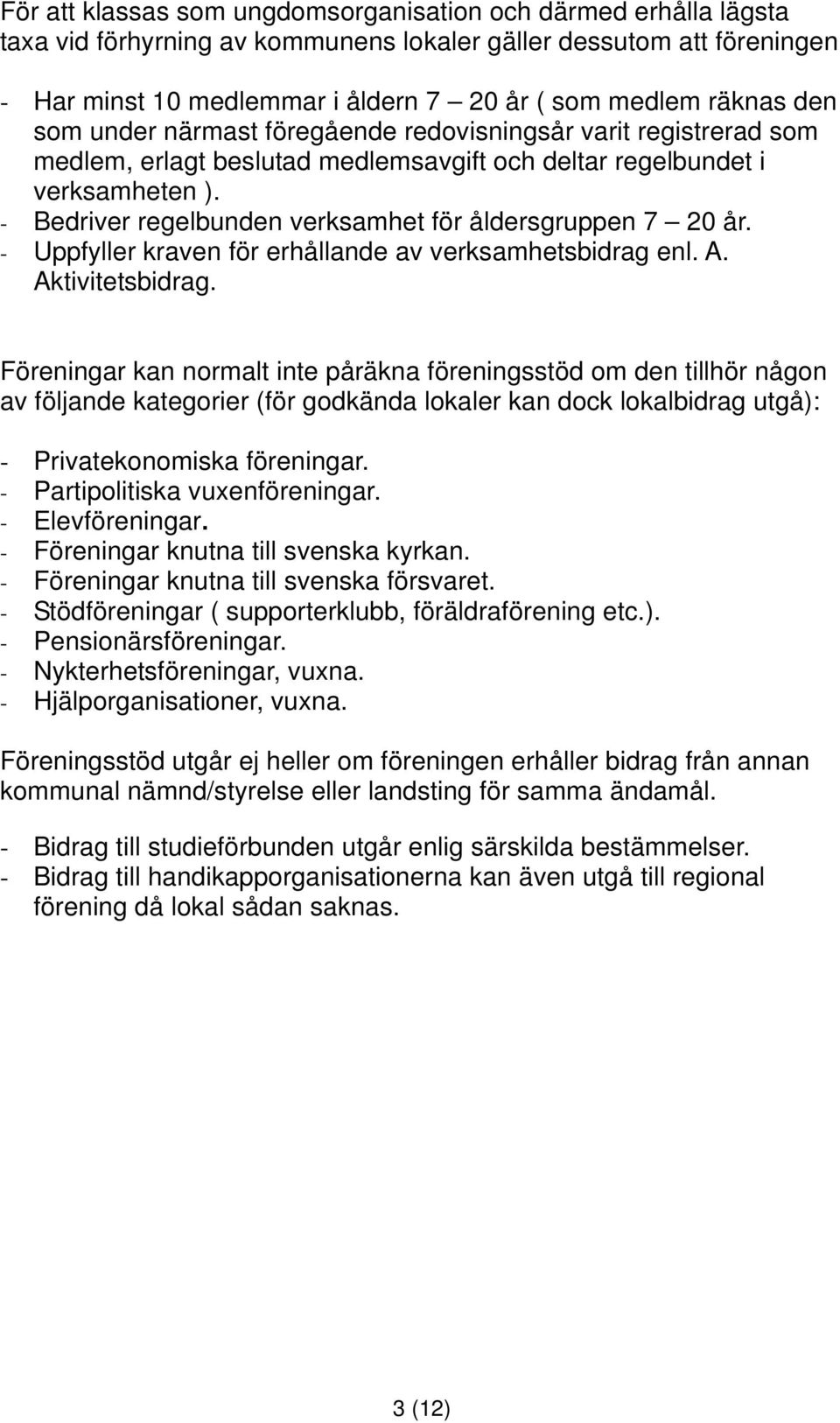 - Bedriver regelbunden verksamhet för åldersgruppen 7 20 år. - Uppfyller kraven för erhållande av verksamhetsbidrag enl. A. Aktivitetsbidrag.