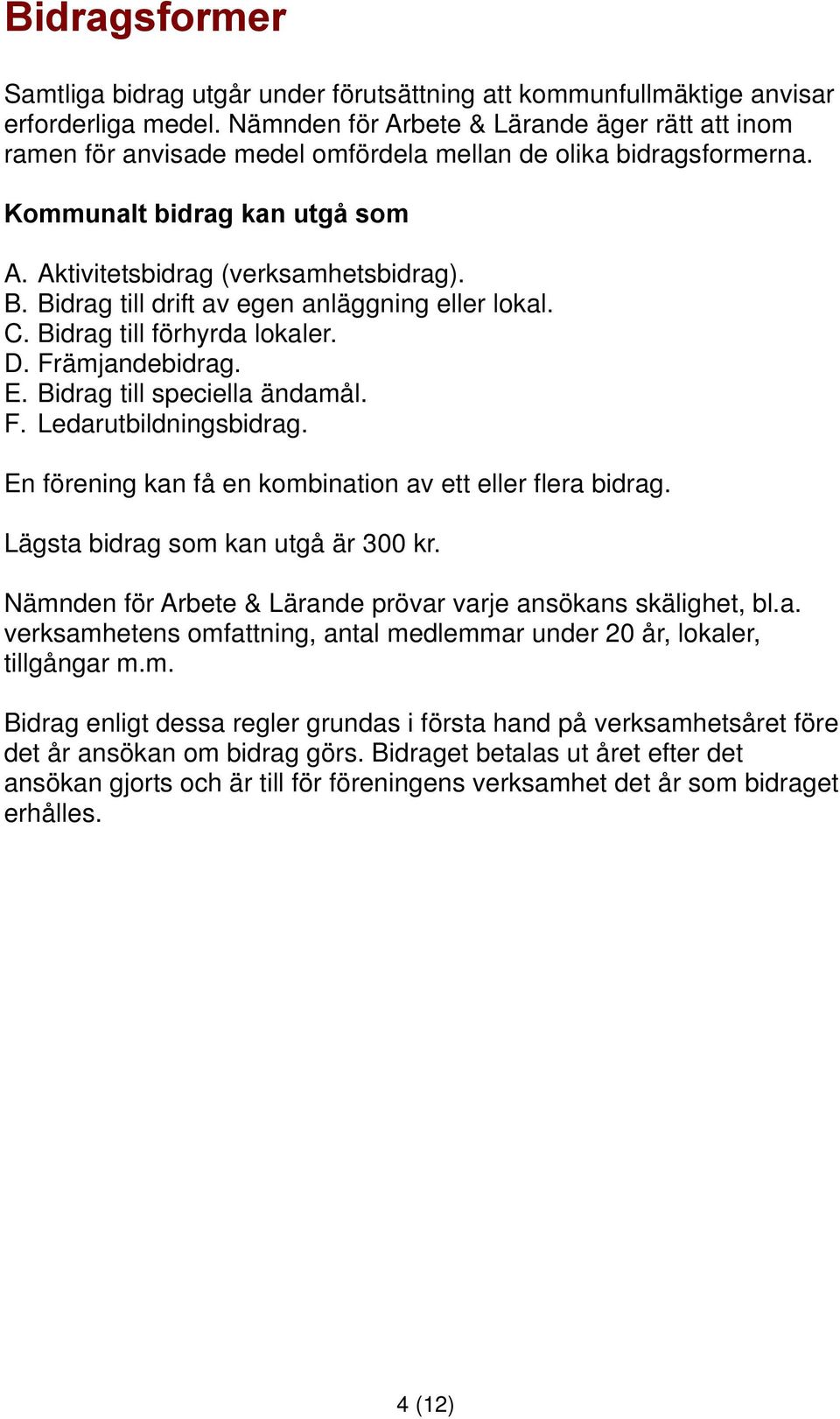 Bidrag till drift av egen anläggning eller lokal. C. Bidrag till förhyrda lokaler. D. Främjandebidrag. E. Bidrag till speciella ändamål. F. Ledarutbildningsbidrag.