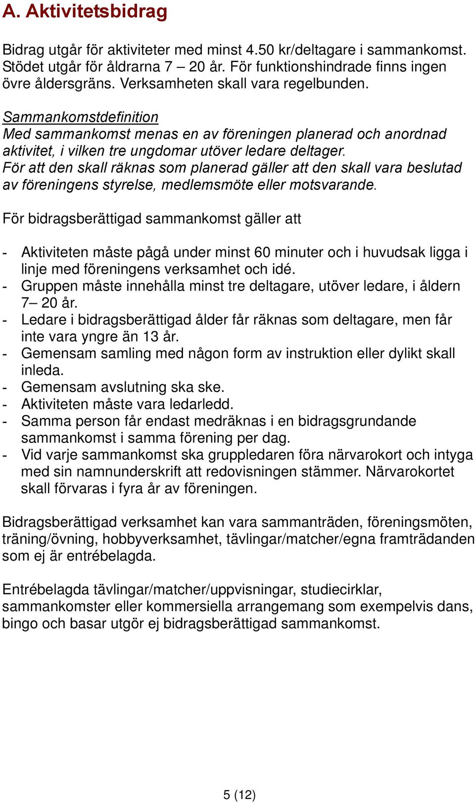 För att den skall räknas som planerad gäller att den skall vara beslutad av föreningens styrelse, medlemsmöte eller motsvarande.