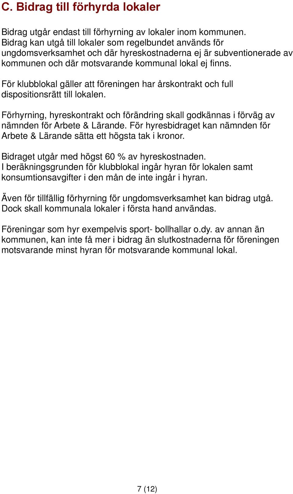 För klubblokal gäller att föreningen har årskontrakt och full dispositionsrätt till lokalen. Förhyrning, hyreskontrakt och förändring skall godkännas i förväg av nämnden för Arbete & Lärande.