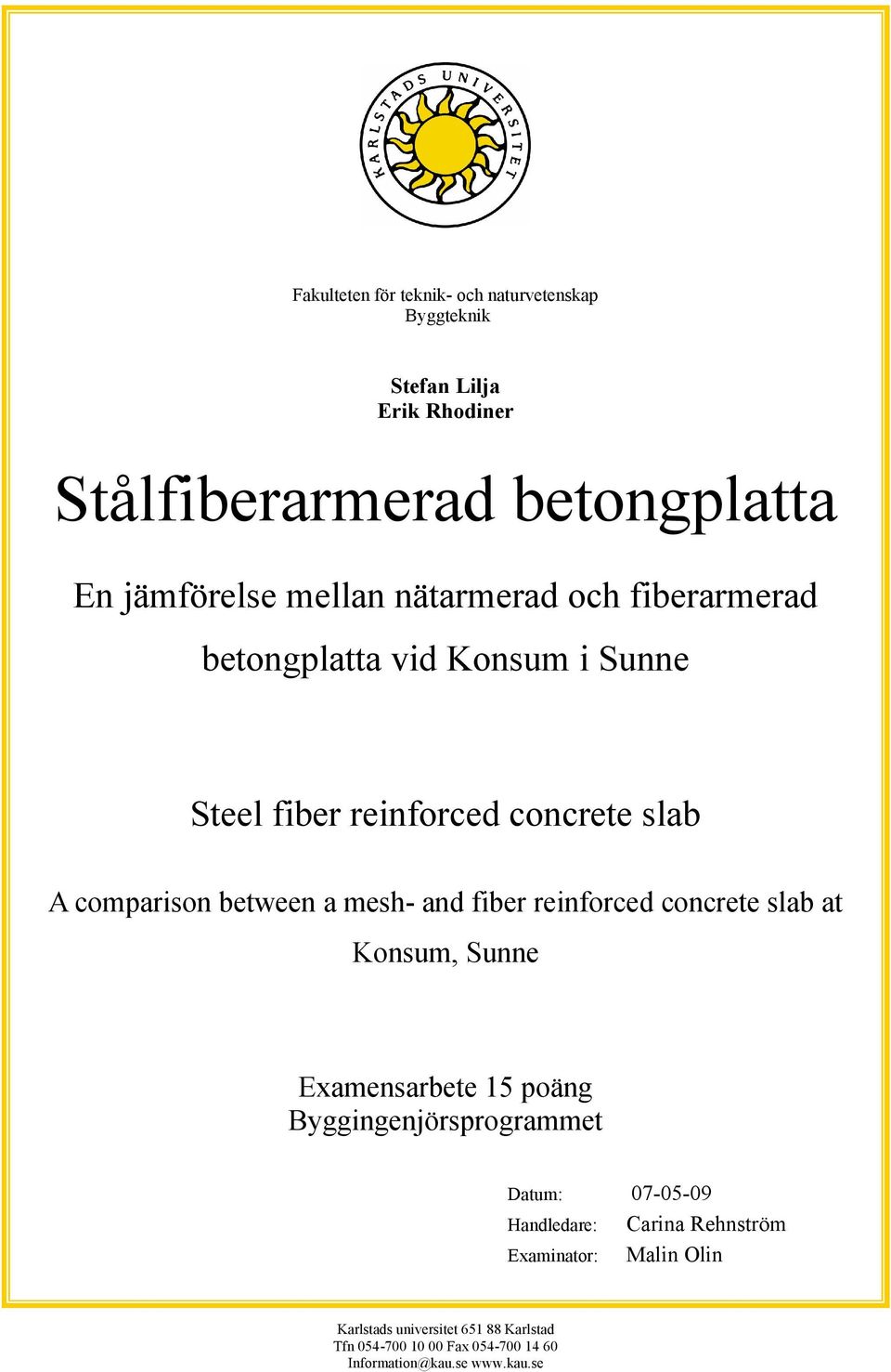 fiber reinforced concrete slab at Konsum, Sunne Examensarbete 15 poäng Byggingenjörsprogrammet Datum: 07-05-09 Handledare: Carina