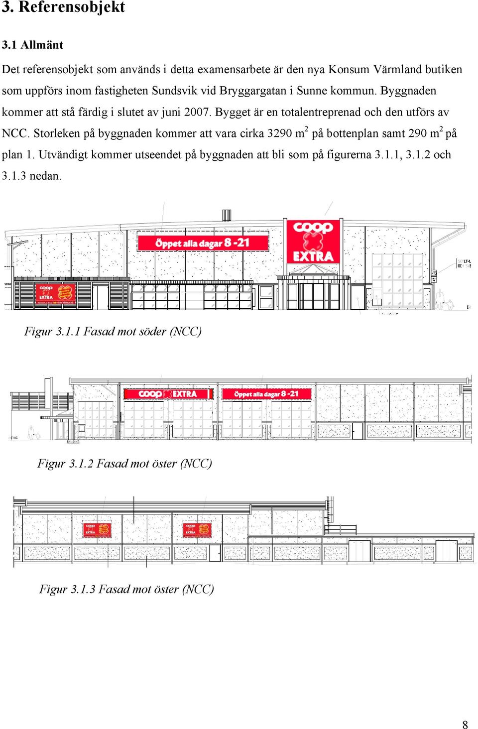 Bryggargatan i Sunne kommun. Byggnaden kommer att stå färdig i slutet av juni 2007. Bygget är en totalentreprenad och den utförs av NCC.